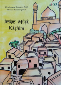 Imam musa kazhim : membangun karakter anak melalui kisah sejarah