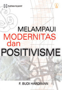 Image of Melampaui Positivisme dan  Modernitas ; diskursus filosofis tentang metode ilmiah dan problem modernitas / F. Budi Hardiman