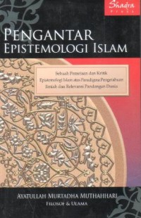 Image of Pengantar epistemologi Islam : sebuah pemetaan dan kritik epistemologi Islam atas paradigma pengetahuan ilmiah dan relevansi pandangan dunia