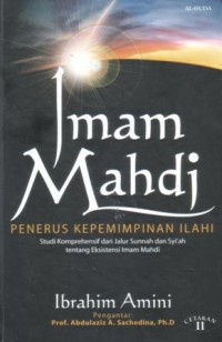 Image of Imam Mahdi penerus kepemimpinan ilahi : studi komprehensif dari jalur Sunnah dan Syi'ah tentang eksistensi imam Mahdi